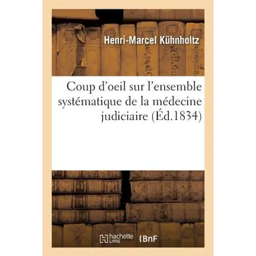 Coup d'Oeil Sur l'Ensemble Systématique de la Médecine Judiciaire: Considérée Dans Ses Rapports Avec La Médecine Politique, Par H. Kühnholtz