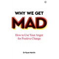 Why We Get Mad: How to Use Your Anger for Positive Change
