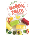 Healthy, Tasty Detox Juice Recipes Cookbook: Simple & Delicious Detox Juice Recipes for a Healthy Body & Mind
