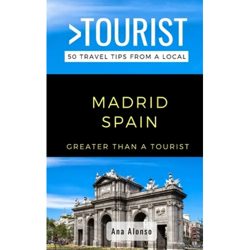 Greater Than a Tourist - Madrid Spain: 50 Travel Tips from a Local