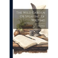 The Wild Garden Or Speaking Of Writing