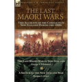 The Last Maori Wars: Two Accounts of the Conflicts in New Zealand During the 1860s-The Last Maori War in New Zealand with A Sketch of the New Zealand