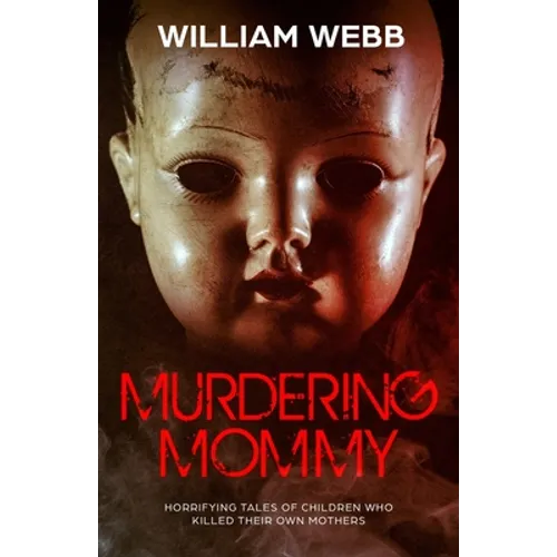 Murdering Mommy: Horrifying Tales of Children Who Killed Their Own Mothers