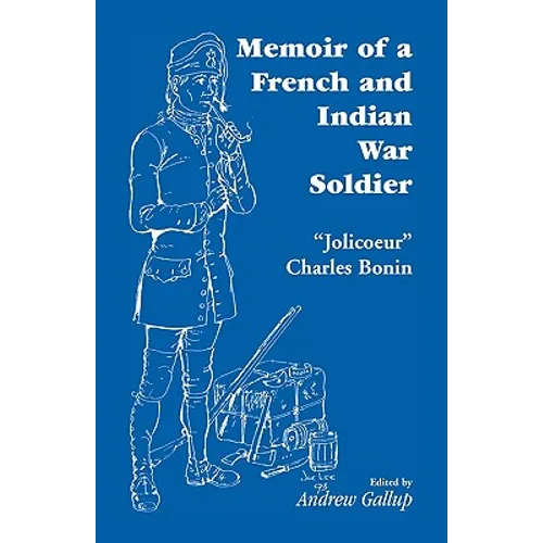 Memoir of a French and Indian War Soldier [By] Jolicoeur Charles Bonin