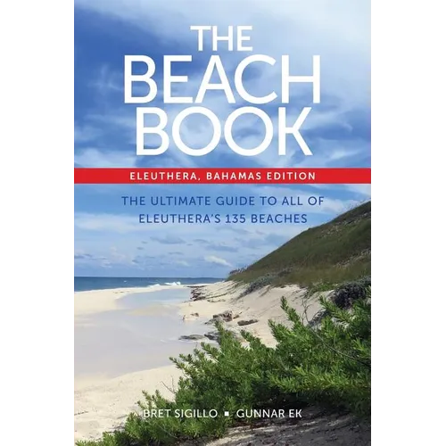 The Beach Book, Eleuthera, Bahamas Edition: The Ultimate Guide to All of Eleuthera's 135 Beaches