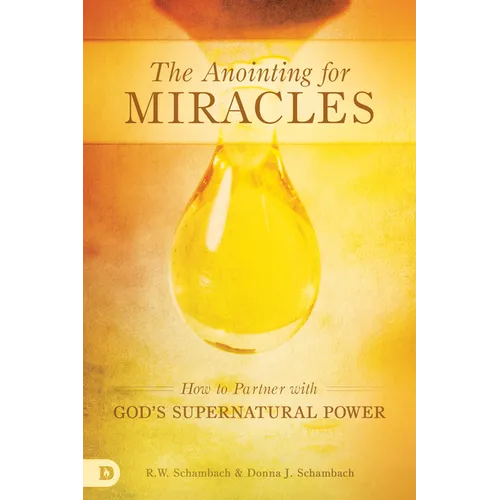 The Anointing for Miracles: How to Partner with God's Supernatural Power