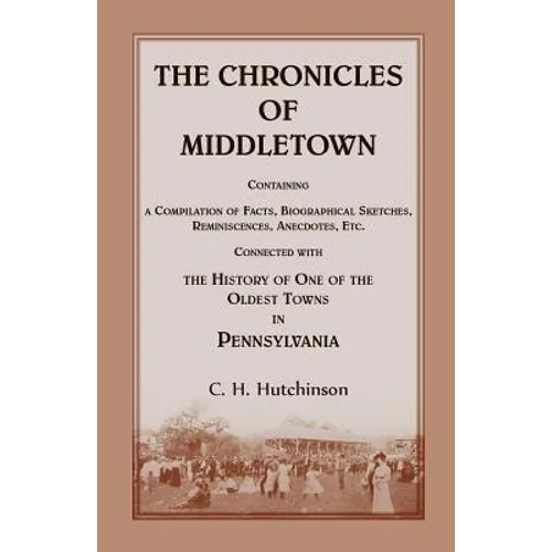 The Chronicles of Middletown: Containing a Compilation of Facts, Biographical Sketches, Reminiscences, Anecdotes, Etc. Connected with the History of