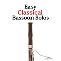 Easy Classical Bassoon Solos: Featuring music of Bach, Mozart, Beethoven, Vivaldi and Other Composers