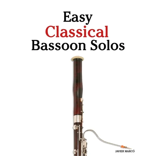 Easy Classical Bassoon Solos: Featuring music of Bach, Mozart, Beethoven, Vivaldi and Other Composers