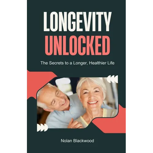 Longevity Unlocked: The Secrets to a Longer, Healthier Life