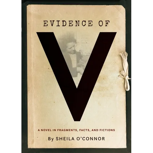 Evidence of V: A Novel in Fragments, Facts, and Fictions