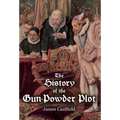 The History of the Gun-Powder Plot: with Several Historical Circumstances Prior to that Event, Connecting the Plots of the Roman Catholics to Re-Estab
