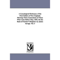 A Genealogical Dictionary of the First Settlers of New England, Showing Three Generations of Those Who Came Before May, 1692, On the Basis of Farmer'S