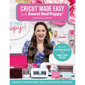 Cricut(r) Made Easy with Sweet Red Poppy(r): A Guide to Your Machine, Tools, Design Space(r) and More! - Includes 13 Projects & Free SVG Files