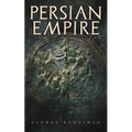 Persian Empire: Illustrated Edition: Conquests in Mesopotamia and Egypt, Wars Against Ancient Greece, The Great Emperors: Cyrus the Great, Darius I an