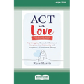 ACT with Love: Stop Struggling, Reconcile Differences, and Strengthen Your Relationship with Acceptance and Commitment Therapy (16pt Large Print Forma
