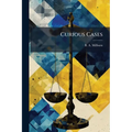 Curious Cases: A Collection Of American And English Decisions, Selected For Their Readability