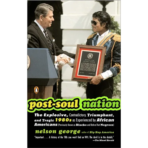 Post-Soul Nation: The Explosive, Contradictory, Triumphant, and Tragic 1980s as Experienced by African Americans (Previously Known as Blacks and Befor