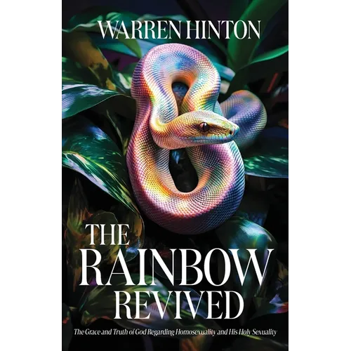 The Rainbow Revived: The Grace and Truth of God Regarding Homosexuality and His Holy Sexuality