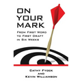 On Your Mark: From First Word to First Draft in Six Weeks
