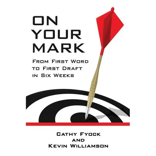 On Your Mark: From First Word to First Draft in Six Weeks