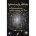 Big Science Secrets, Lies, and Mistakes: Shockingly Simple Truths the Public Has Never Been Shown