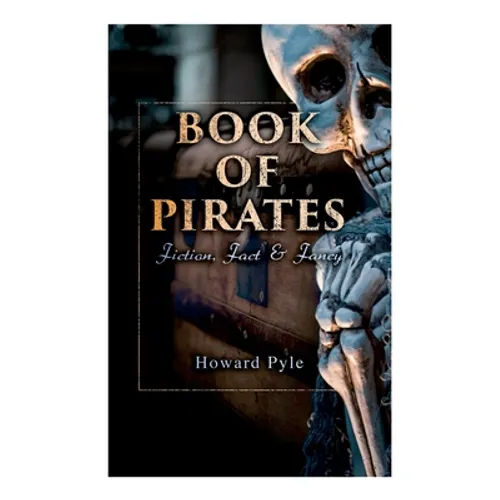 Book of Pirates: Fiction, Fact & Fancy: Historical Accounts, Stories and Legends Concerning the Buccaneers & Marooners