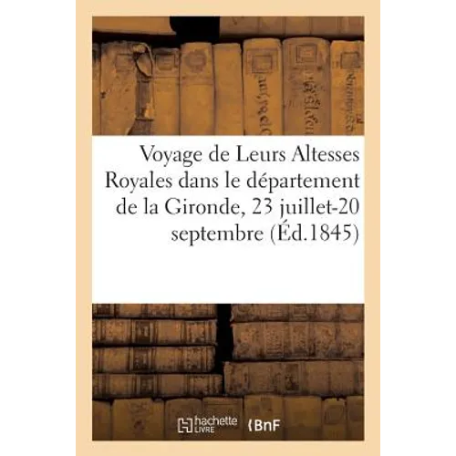 Voyage de Leurs Altesses Royales Monseigneur Le Duc Et Mme La Duchesse de Nemours: À Bordeaux Et Dans Le Département de la Gironde, 23 Juillet-20 Sept