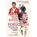 Too Good to Be Forgotten: Three Wise Men from Football's Golden Era