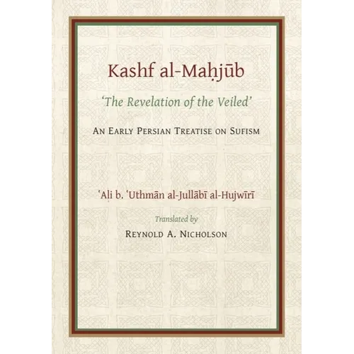 The Kashf Al-Mahjub: The 'Revelation of the Veiled' of Ali B. 'Uthman Al-Jullãbi Hujwiri. an Early Persian Treatise on Sufism