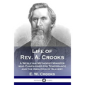 Life of Rev. A. Crooks: A Wesleyan Methodist Minister who Campaigned for Temperance and the Abolition of Slavery