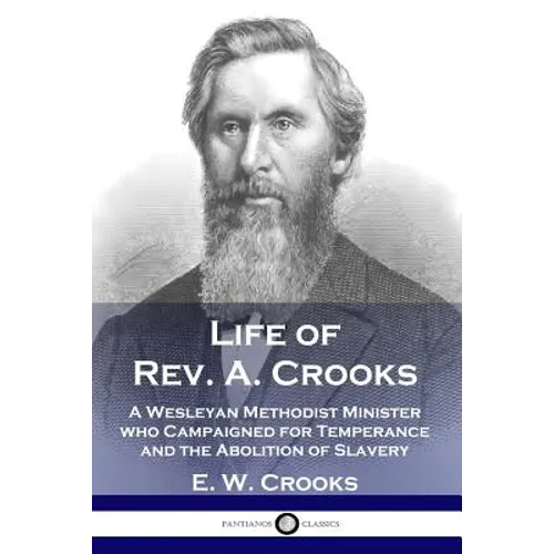 Life of Rev. A. Crooks: A Wesleyan Methodist Minister who Campaigned for Temperance and the Abolition of Slavery