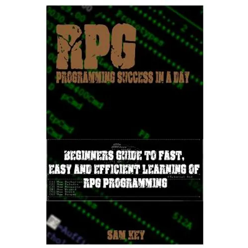 RPG Programming Success in a Day: Beginners Guide to Fast, Easy and Efficient Learning of RPG Programming