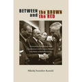 Between the Brown and the Red: Nationalism, Catholicism, and Communism in Twentieth-Century Poland--The Politics of Boleslaw Piasecki