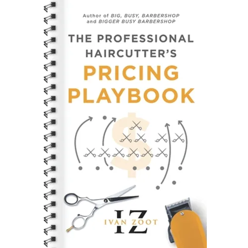 The Professional Haircutter's Pricing Playbook: A Workbook and Guidebook to Your Most Important Haircut Business Decisions
