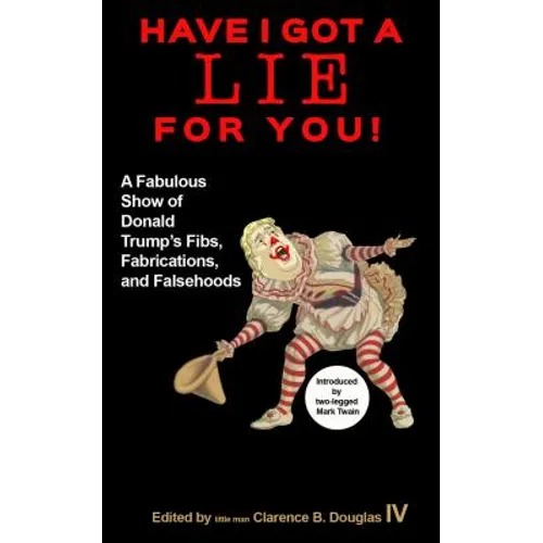Have I Got a Lie for You!: A Fabulous Show of Donald Trump's Fibs, Fabulations, and Falsehoods
