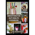 Smoothies for Gut Health Cookbook: Revitalize Your Digestive Wellness with Delicious Blended Probiotics Recipes