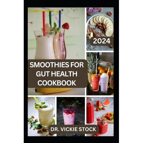 Smoothies for Gut Health Cookbook: Revitalize Your Digestive Wellness with Delicious Blended Probiotics Recipes