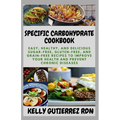 Specific Carbohydrate Cookbook: Easy, Healthy, and Delicious Sugar-Free, Gluten-Free, and Grain-Free Recipes to Improve your Health and Prevent Chroni
