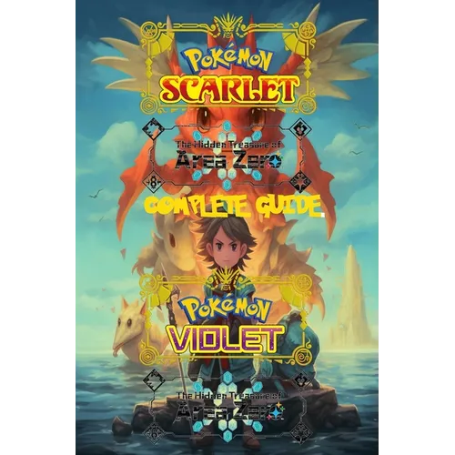 Pokemon Scarlet and Violet: The Hidden Treasure of Area Zero: Complete Guide 2023: Best Tips, Tricks, Walkthroughs and Strategies