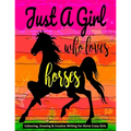 Just A Girl Who Loves Horses - Colouring, Drawing & Creative Writing For Horse Crazy Girls: Horse Gift For Girls