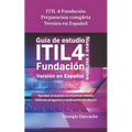 ITIL 4 Fundación Preparación completa Versión en Español: Aprobar el examen en el primer intento (Últimas preguntas y explicación detallada) - Oficial