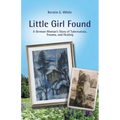 Little Girl Found: A German Woman'S Story of Tuberculosis, Trauma, and Healing