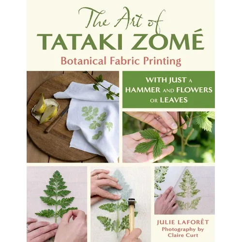 The Art of Tataki Zomé Botanical Fabric Printing: With Just a Hammer and Flowers or Leaves