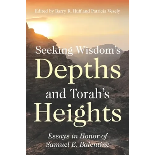 Seeking Wisdom's Depths and Torah's Heights: Essays in Honor of Samuel E. Balentine