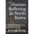 Human Suffering in North Korea: Here to help? The challenges of providing human rights protection and humanitarian assistance to North Koreans.