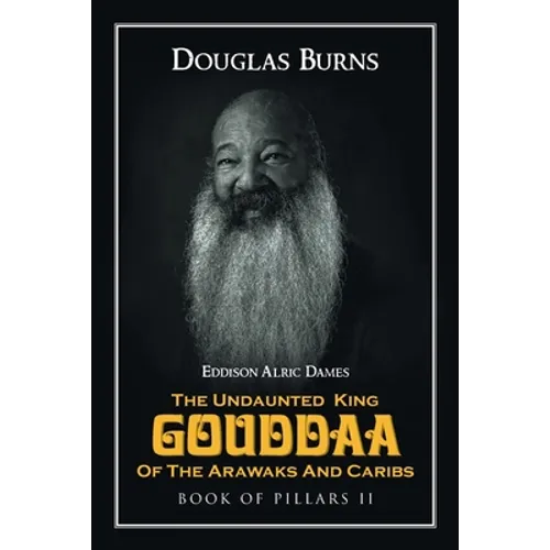The Undaunted King Gouddaa of the Arawaks and Caribs: Book of Pillars II