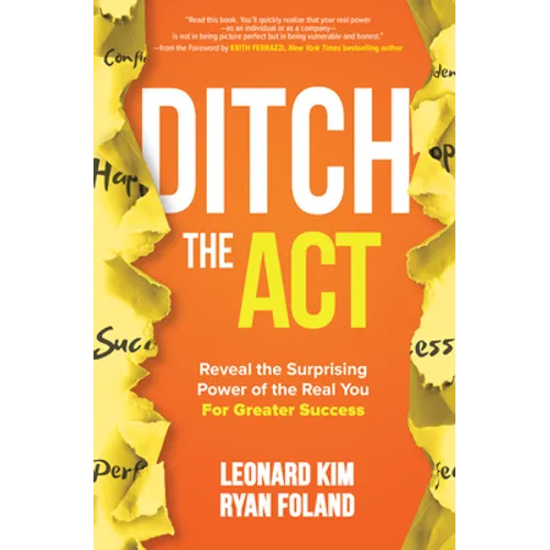 Ditch the Act: Reveal the Surprising Power of the Real You for Greater Success