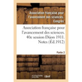 Association Française Pour l'Avancement Des Sciences. 40e Session Dijon 1911. Notes Partie 2