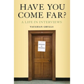Have You Come Far?: A Life in Interviews
